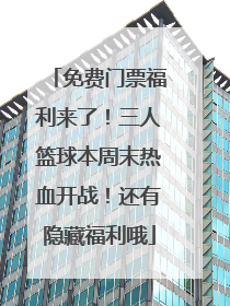 免费门票福利来了！三人篮球本周末热血开战！还有隐藏福利哦