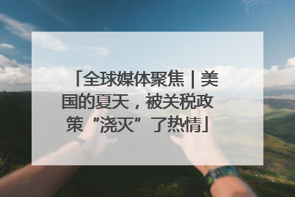 全球媒体聚焦｜美国的夏天，被关税政策“浇灭”了热情