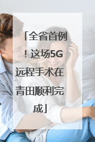全省首例！这场5G远程手术在青田顺利完成