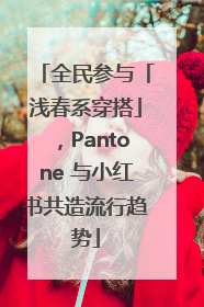 全民参与「浅春系穿搭」，Pantone 与小红书共造流行趋势