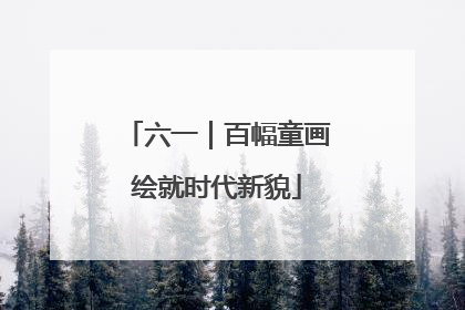六一｜百幅童画绘就时代新貌