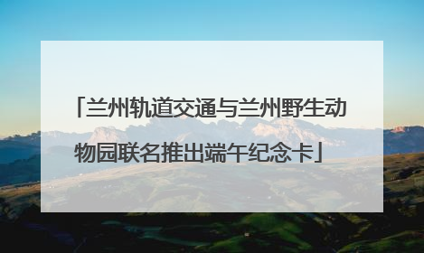 兰州轨道交通与兰州野生动物园联名推出端午纪念卡