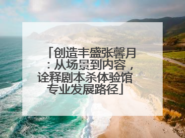 创造丰盛张馨月：从场景到内容，诠释剧本杀体验馆专业发展路径