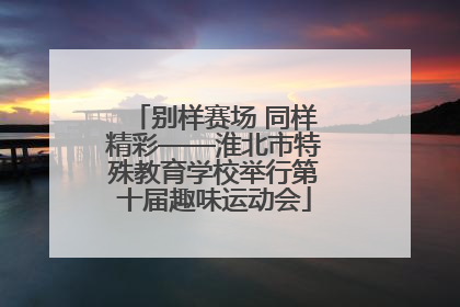 别样赛场 同样精彩——淮北市特殊教育学校举行第十届趣味运动会
