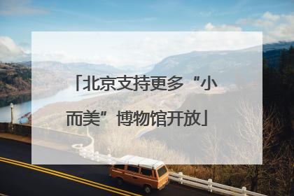 北京支持更多“小而美”博物馆开放