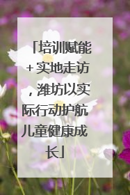 培训赋能＋实地走访，潍坊以实际行动护航儿童健康成长