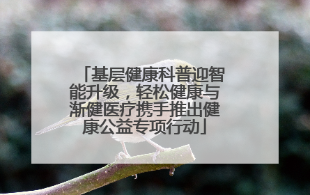 基层健康科普迎智能升级，轻松健康与渐健医疗携手推出健康公益专项行动