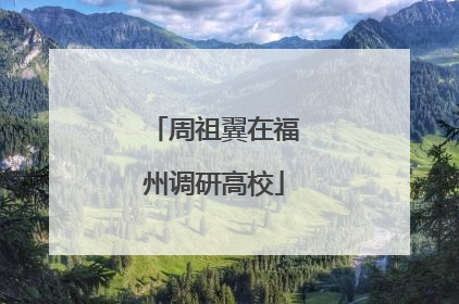 周祖翼在福州调研高校