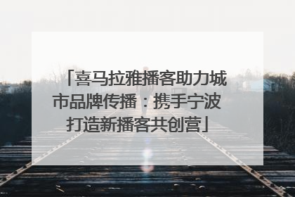 喜马拉雅播客助力城市品牌传播：携手宁波打造新播客共创营