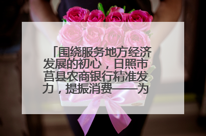 围绕服务地方经济发展的初心，日照市莒县农商银行精准发力，提振消费——为文旅注入金融动能