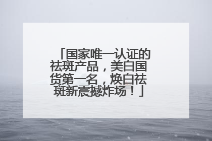 国家唯一认证的祛斑产品，美白国货第一名，焕白祛斑新震撼炸场！