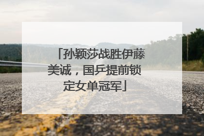 孙颖莎战胜伊藤美诚，国乒提前锁定女单冠军