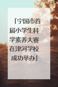 宁国市首届小学生科学素养大赛在津河学校成功举办