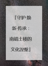 守护·焕新·传承：南靖土楼的文化涅槃