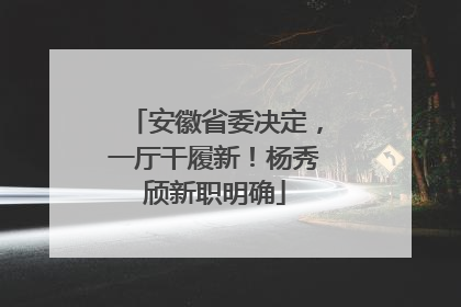 安徽省委决定，一厅干履新！杨秀颀新职明确