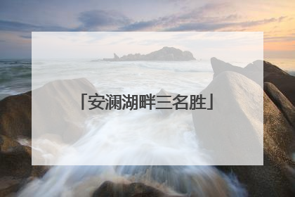 安澜湖畔三名胜