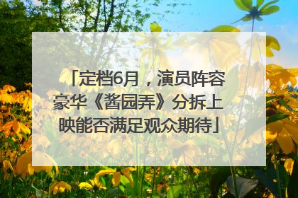定档6月，演员阵容豪华《酱园弄》分拆上映能否满足观众期待