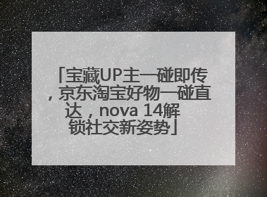 宝藏UP主一碰即传，京东淘宝好物一碰直达，nova 14解锁社交新姿势