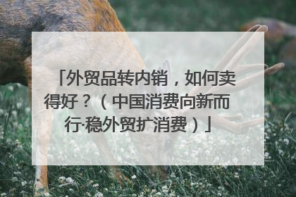 外贸品转内销，如何卖得好？（中国消费向新而行·稳外贸扩消费）