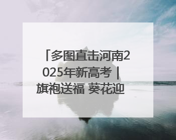 多图直击河南2025年新高考｜旗袍送福 葵花迎胜——许昌高考首日拉开帷幕