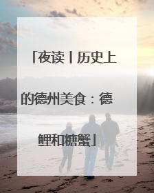 夜读丨历史上的德州美食：德鲤和糖蟹
