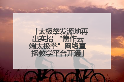 太极拳发源地再出实招 “焦作云端太极拳”网络直播教学平台开通