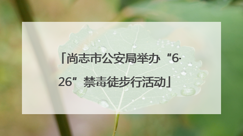 尚志市公安局举办“6·26”禁毒徒步行活动