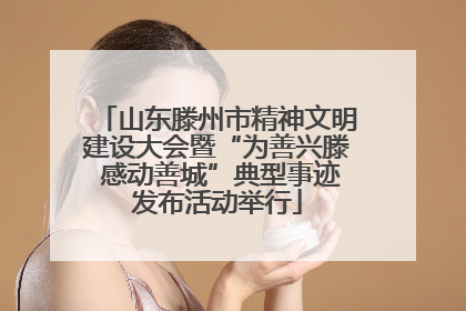 山东滕州市精神文明建设大会暨“为善兴滕 感动善城”典型事迹发布活动举行