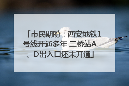 市民期盼：西安地铁1号线开通多年 三桥站A、D出入口还未开通