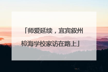 师爱延续，宜宾叙州樟海学校家访在路上