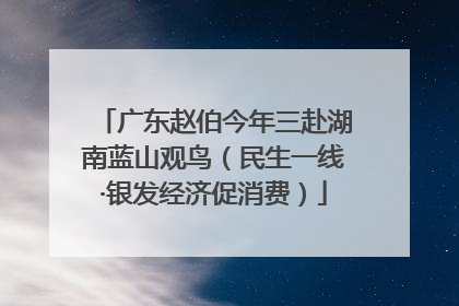 广东赵伯今年三赴湖南蓝山观鸟（民生一线·银发经济促消费）