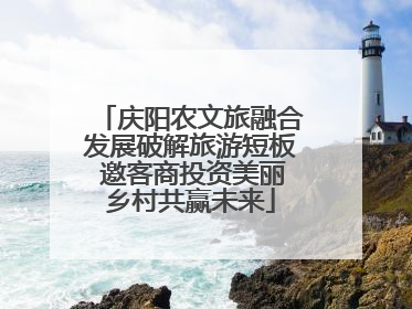 庆阳农文旅融合发展破解旅游短板 邀客商投资美丽乡村共赢未来