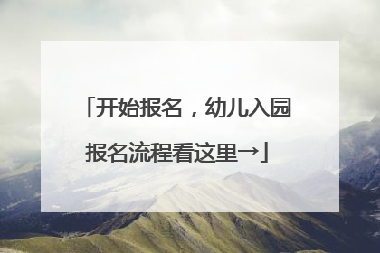 开始报名，幼儿入园报名流程看这里→