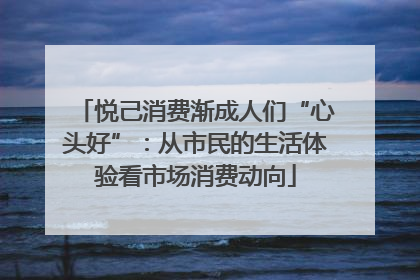 悦己消费渐成人们“心头好”：从市民的生活体验看市场消费动向