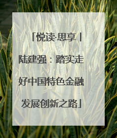 悦读·思享丨陆建强：踏实走好中国特色金融发展创新之路