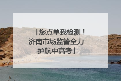 您点单我检测！济南市场监管全力护航中高考