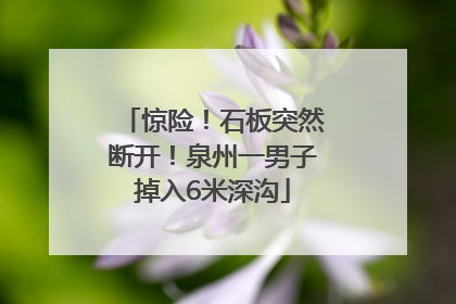 惊险！石板突然断开！泉州一男子掉入6米深沟