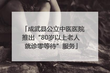 成武县公立中医医院推出“80岁以上老人就诊零等待”服务