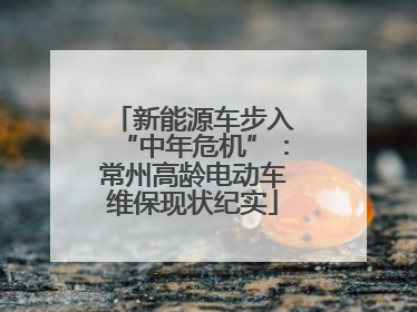 新能源车步入“中年危机”：常州高龄电动车维保现状纪实