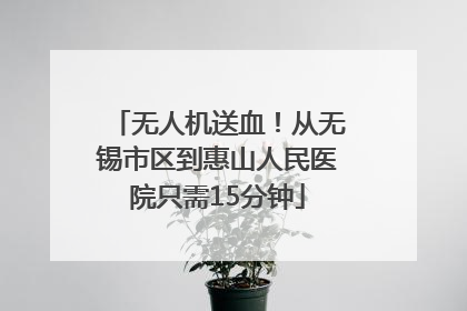 无人机送血！从无锡市区到惠山人民医院只需15分钟
