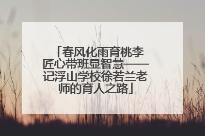 春风化雨育桃李 匠心带班显智慧——记浮山学校徐若兰老师的育人之路