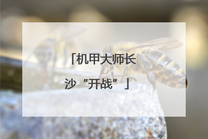 机甲大师长沙“开战”