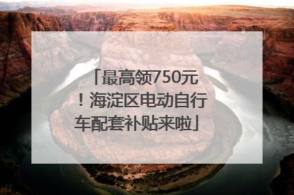 最高领750元！海淀区电动自行车配套补贴来啦
