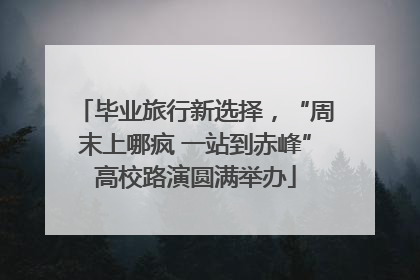 毕业旅行新选择，“周末上哪疯 一站到赤峰”高校路演圆满举办