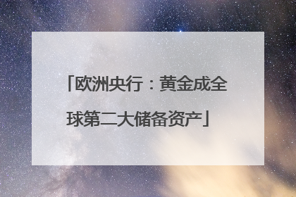 欧洲央行：黄金成全球第二大储备资产