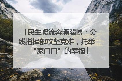 民生暖流奔涌淄博：分线指挥部攻坚克难，托举“家门口”的幸福