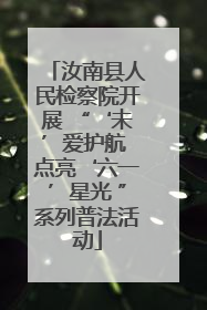 汝南县人民检察院开展 “‘未’爱护航 点亮‘六一’星光 ”系列普法活动