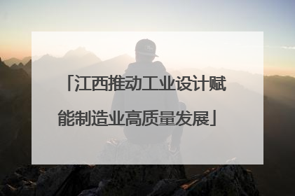 江西推动工业设计赋能制造业高质量发展