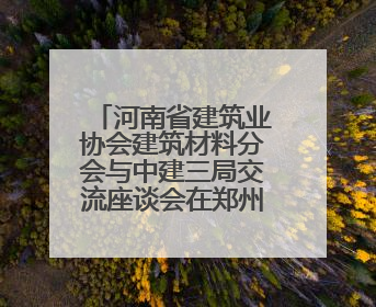 河南省建筑业协会建筑材料分会与中建三局交流座谈会在郑州召开