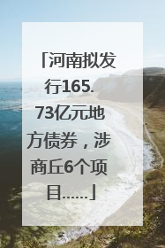 河南拟发行165.73亿元地方债券，涉商丘6个项目……